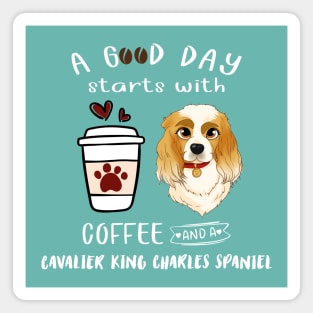 A Good Day Starts with Coffee and a Cavalier King Charles Spaniel, Blenheim Magnet